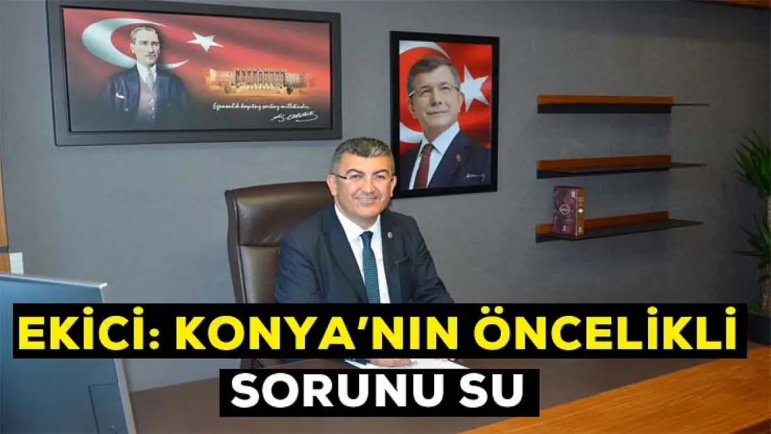 Hasan Ekici: Konya'nın Öncelikli Sorunu Su