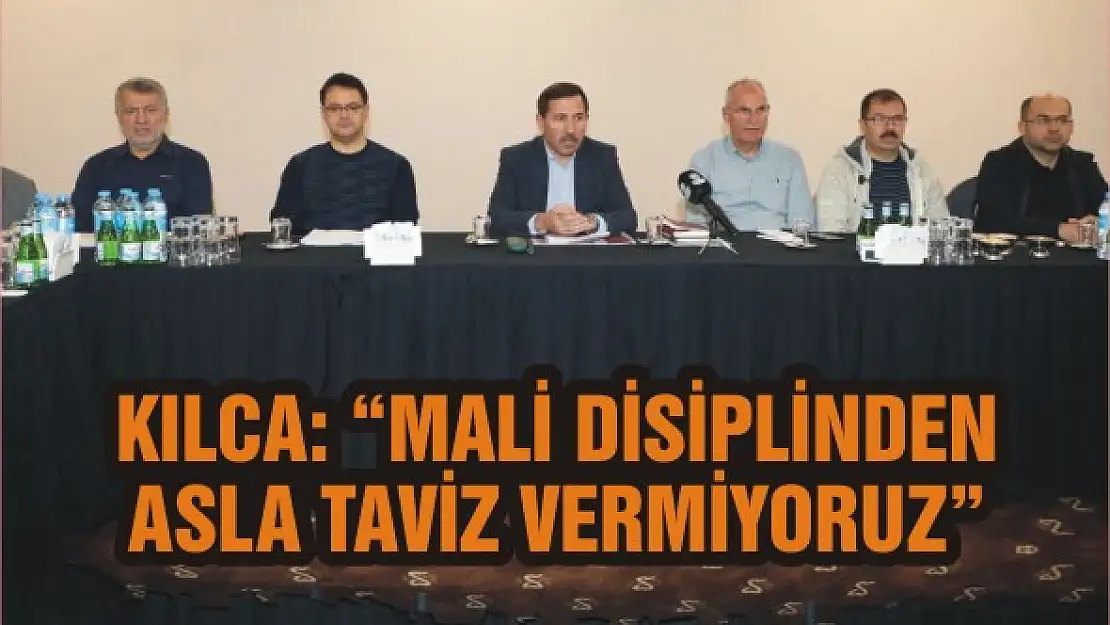 Hasan Kılca: 'Mali disiplinden asla taviz vermiyoruz'