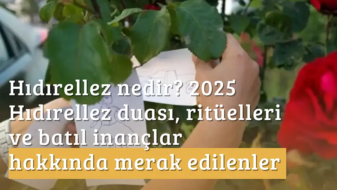 Hıdırellez nedir? 2025 Hıdırellez duası, ritüelleri ve batıl inançlar hakkında merak edilenler