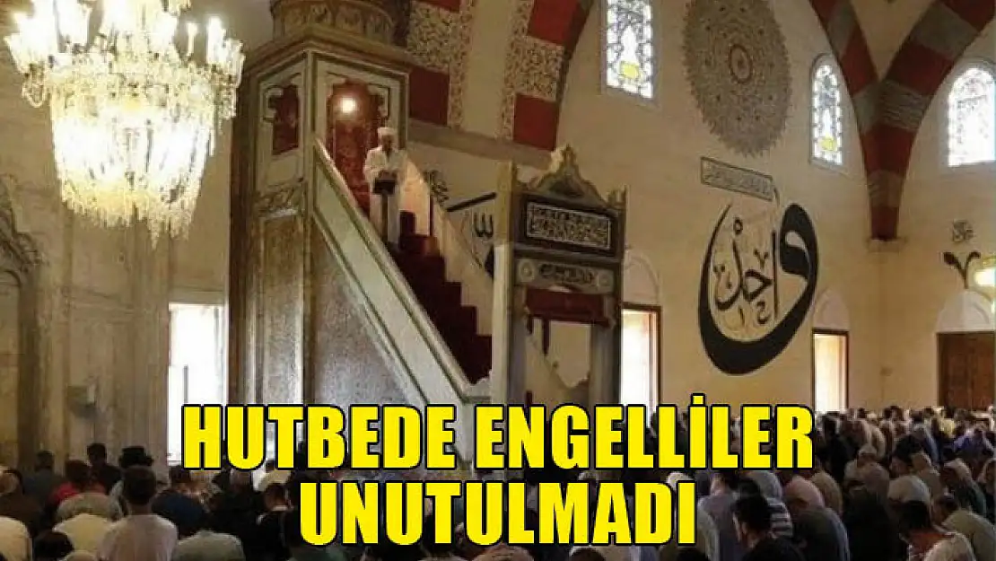 Hutbede engelliler unutulmadı