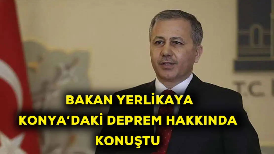 İçişleri Bakanı Konya Depremi hakkında konuştu