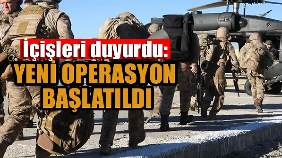 İçişleri Bakanlığı duyurdu: Yeni operasyon başlatıldı