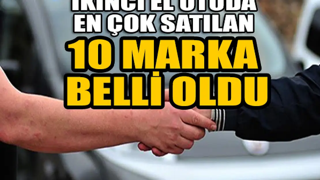 İkinci el otoda en çok satılan 10 marka belli oldu