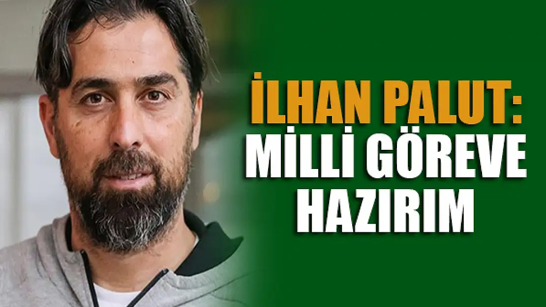 İlhan Palut: Milli göreve hazırım