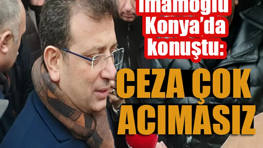 İmamoğlu Konya'da konuştu: Ceza çok acımasız