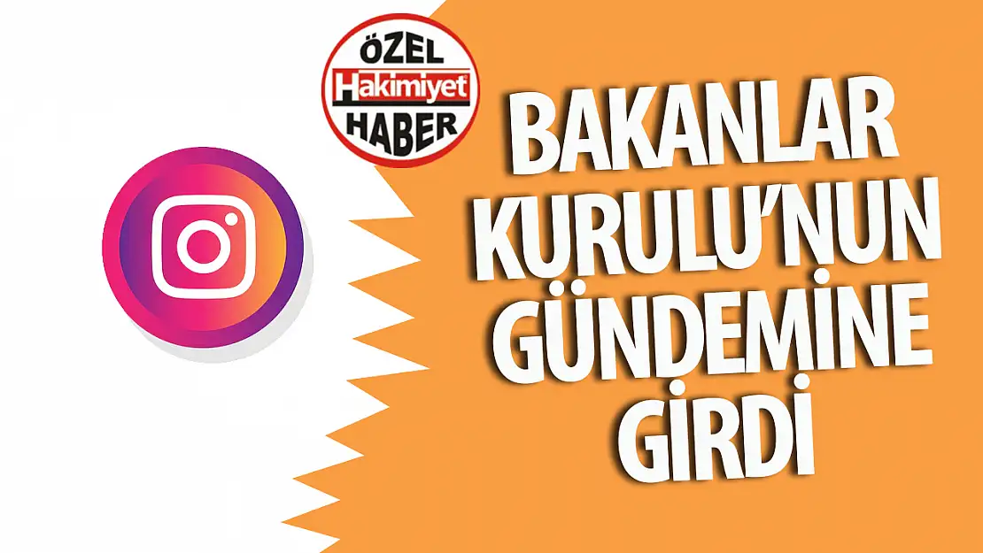 İnstagram Bakanlar Kurulu'nun gündeminde yer alacak!