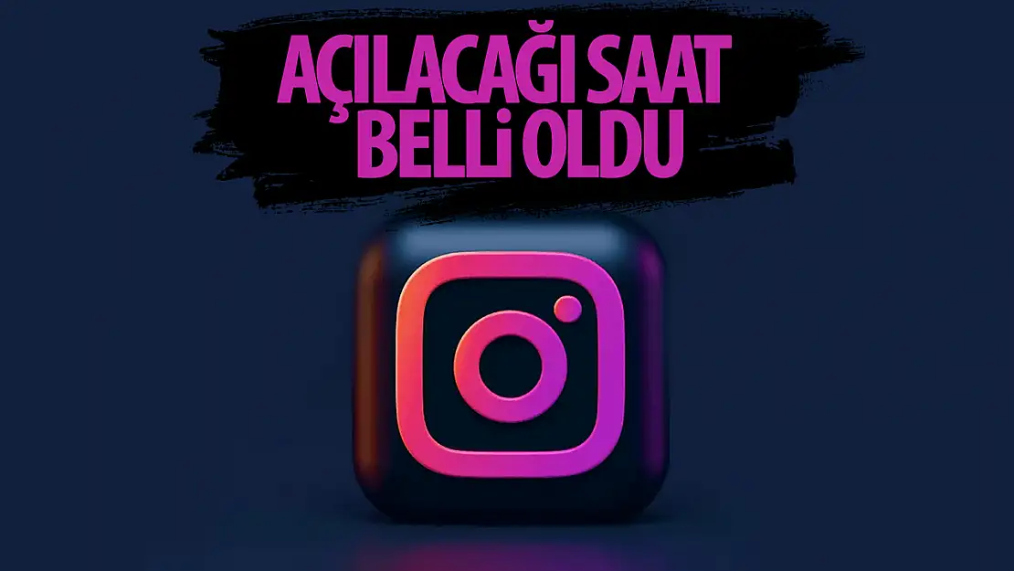 İnstagram'ın açılacağı saat belli oldu!