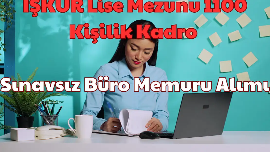 İŞKUR Lise Mezunu 1100 Kişilik Kadro: Sınavsız Büro Memuru Alımı!