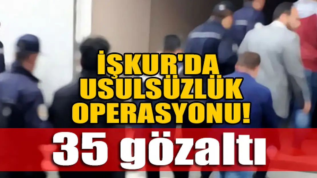 İŞKUR'da usulsüzlük operasyonu! 35 kişi gözaltına alındı!