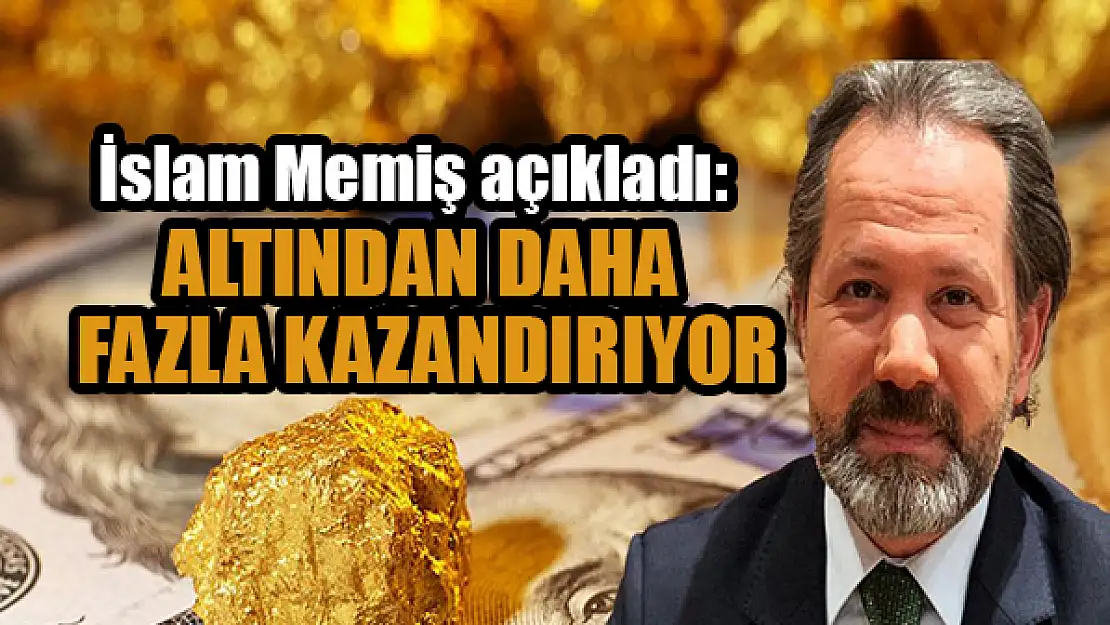 İslam Memiş açıkladı: Altından daha fazla kazandırıyor