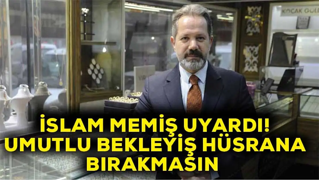 İslam Memiş Uyardı! Umutlu bekleyiş yerini hüsrana bırakabilir