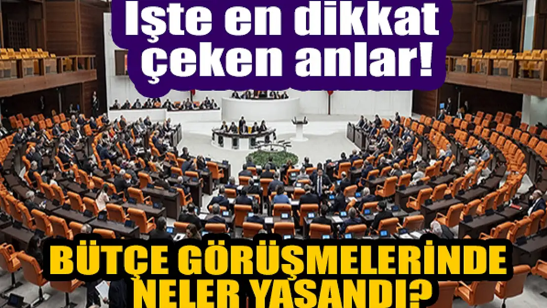 İşte bütçe görüşmelerinde en dikkat çeken anlar!