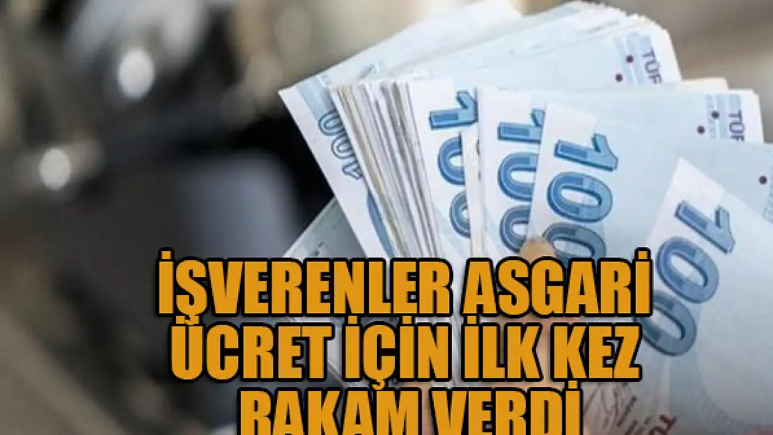 İşverenler asgari ücret için ilk kez rakam verdi