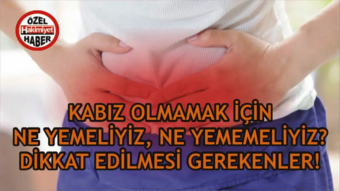 Kabız olmamak için ne yemeliyiz, ne yememeliyiz? Dikkat edilmesi gerekenler!