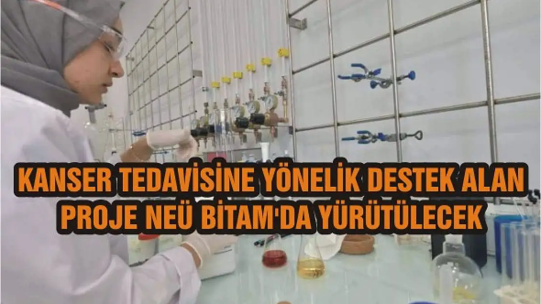 Kanser tedavisine yönelik destek alan proje NEÜ BİTAM'da yürütülecek