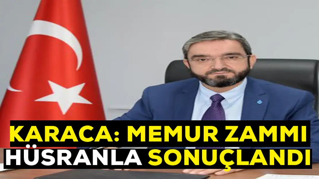 Karaca: Memur zammı hüsranla sonuçlandı