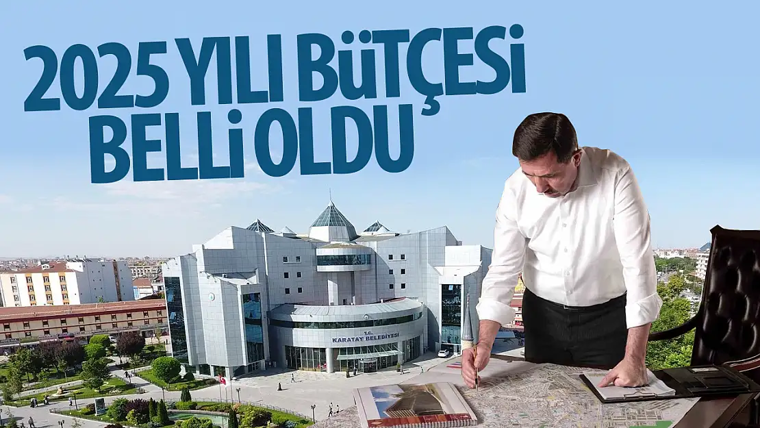 Karatay Belediyesi 2025 yılı bütçesi belli oldu!