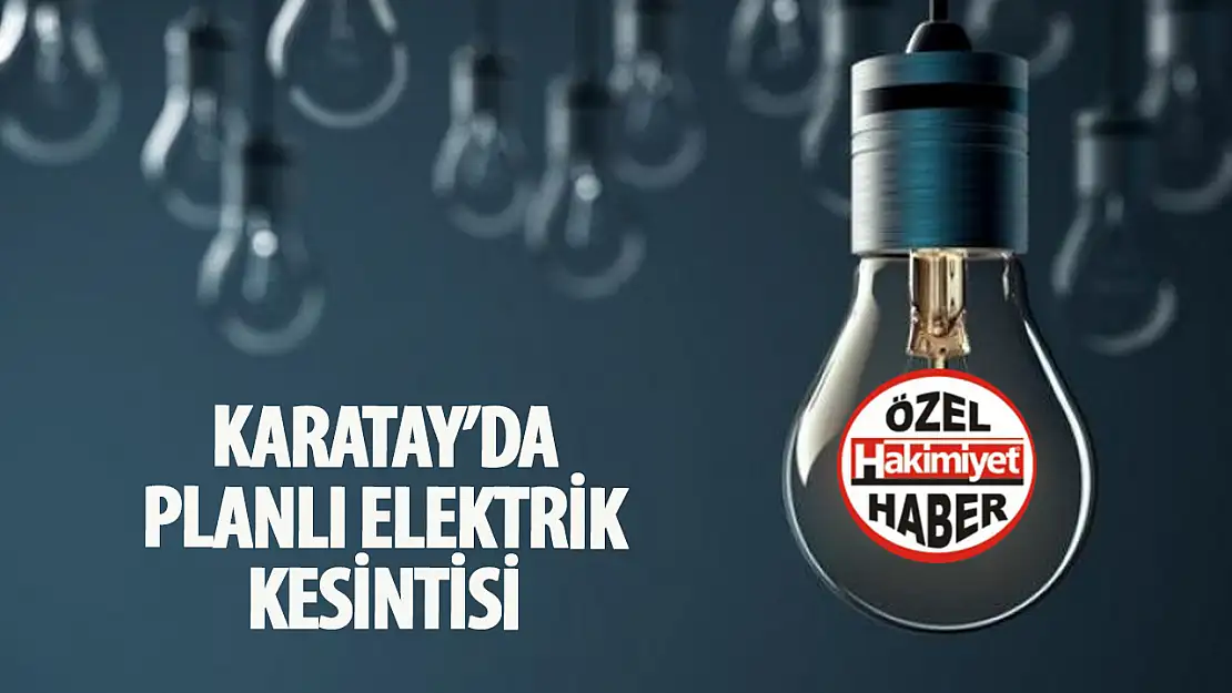 Karatay'da Elektrik Kesintisi Uygulanacak: İşte Detaylar