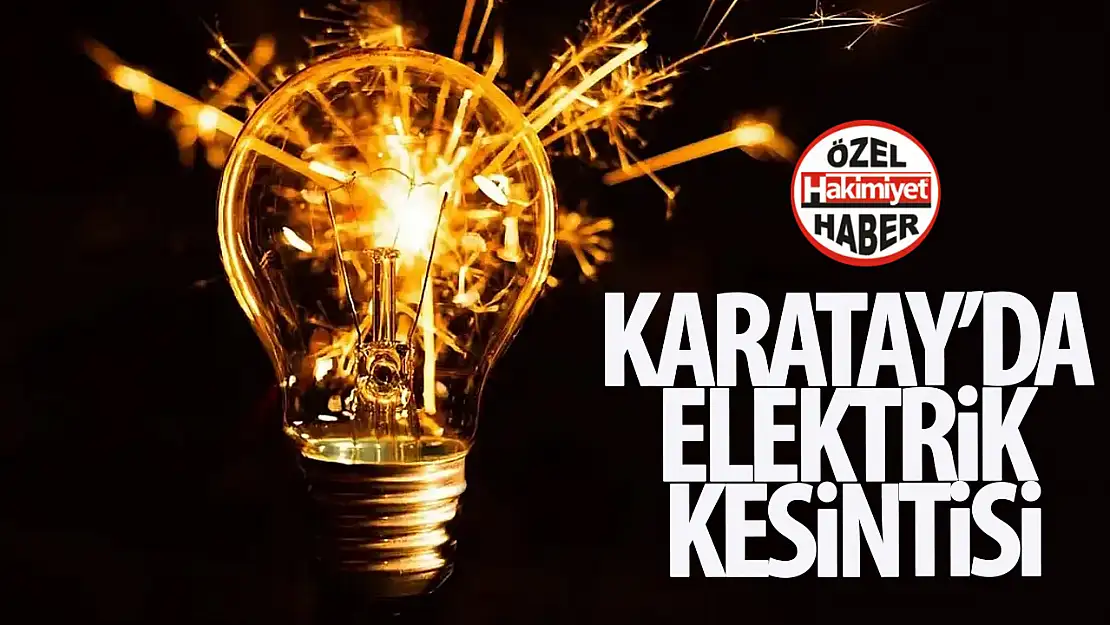 Karatay'daki bu adreslerde elektrikler gidecek!