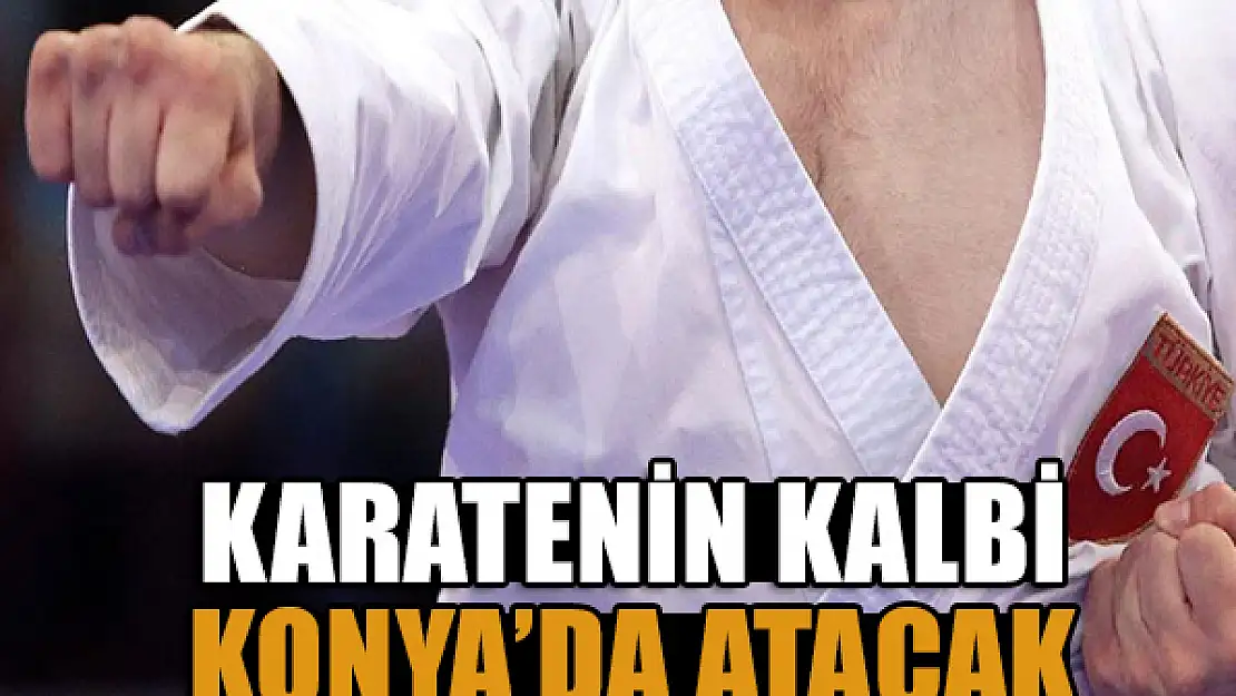 Karatenin Kalbi Konya'da Atacak