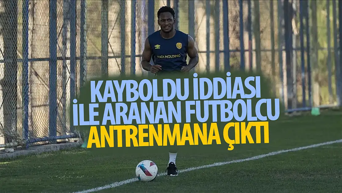 Kayboldu iddiası ile aranan futbolcu antrenmana çıktı!