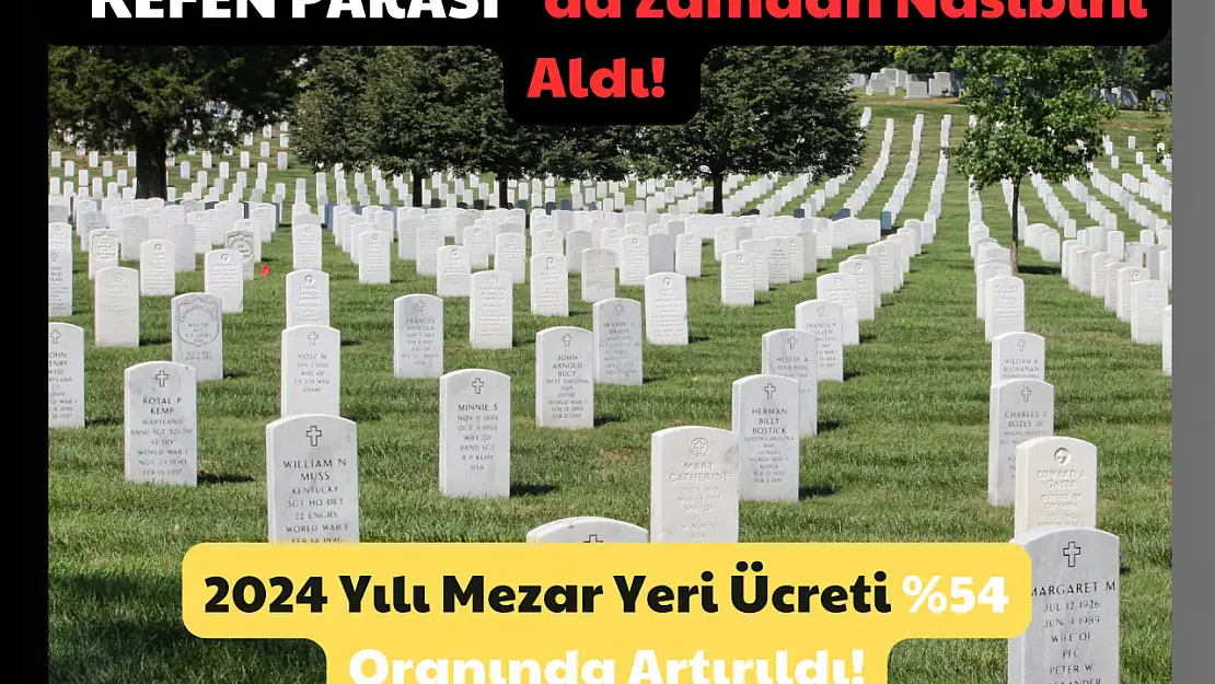 Kefen Parası da Zamdan Nasibini Aldı! 2024 Yılı Mezar Yeri Ücreti T Oranında Artırıldı!