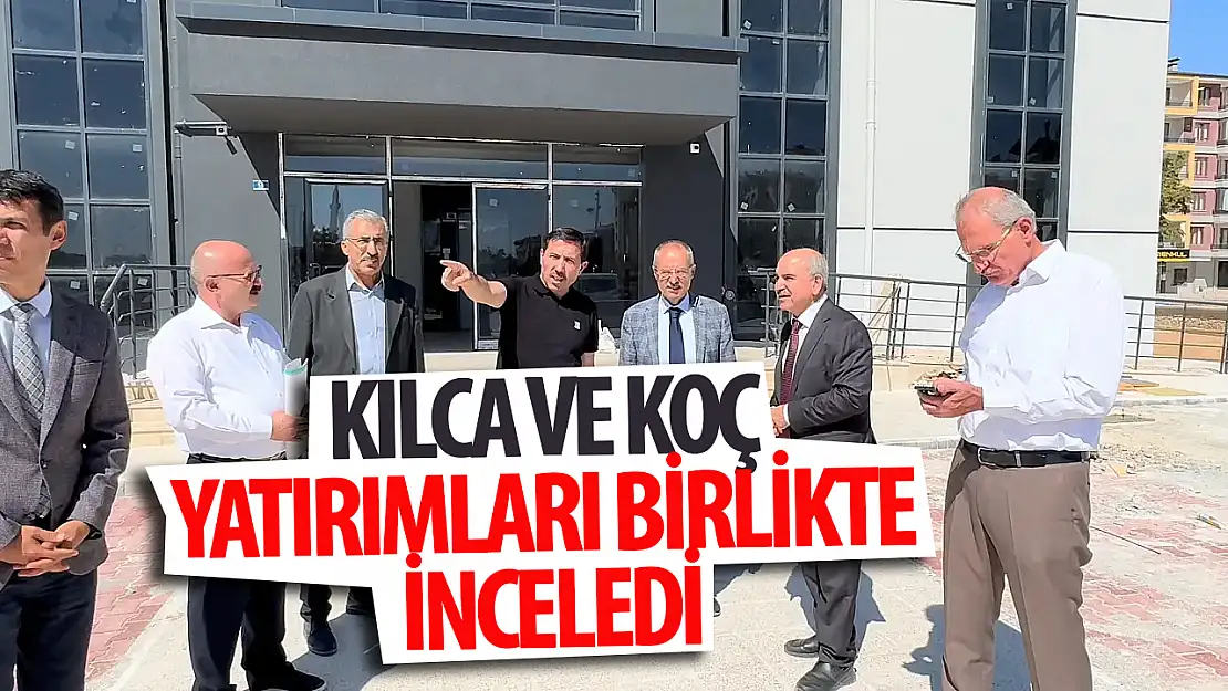 Kılca ve Koç yatırımları birlikte inceledi