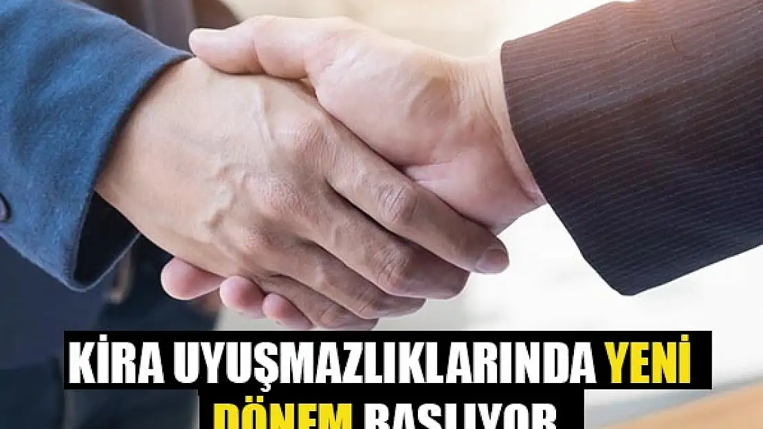 Kira uyuşmazlıklarında yeni dönem başlıyor! Zorunlu hale getirildi