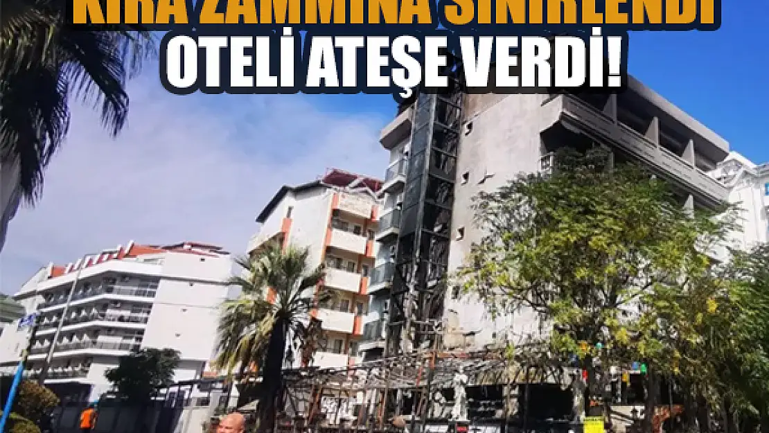 Kira zammına sinirlendi, oteli ateşe verdi