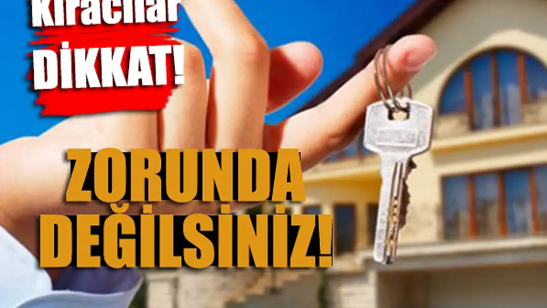 Kiracılar dikkat! Zorunda Değilsiniz!