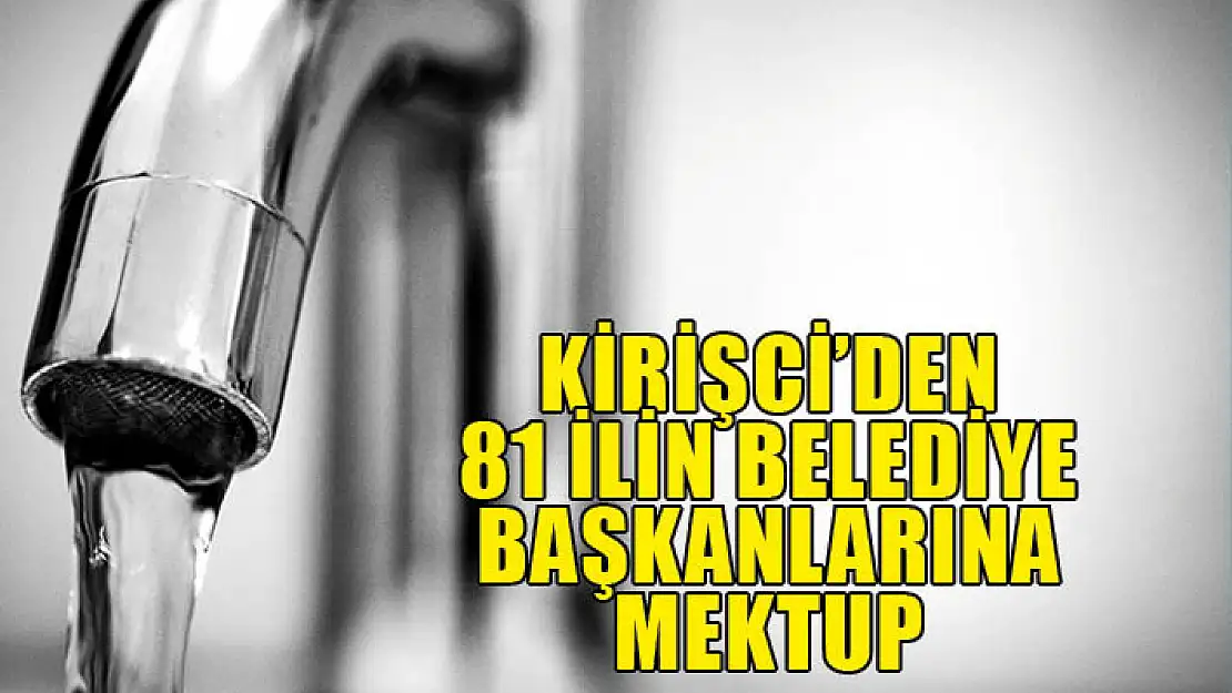 Kirişci'den 81 ilin belediye başkanlarına mektup