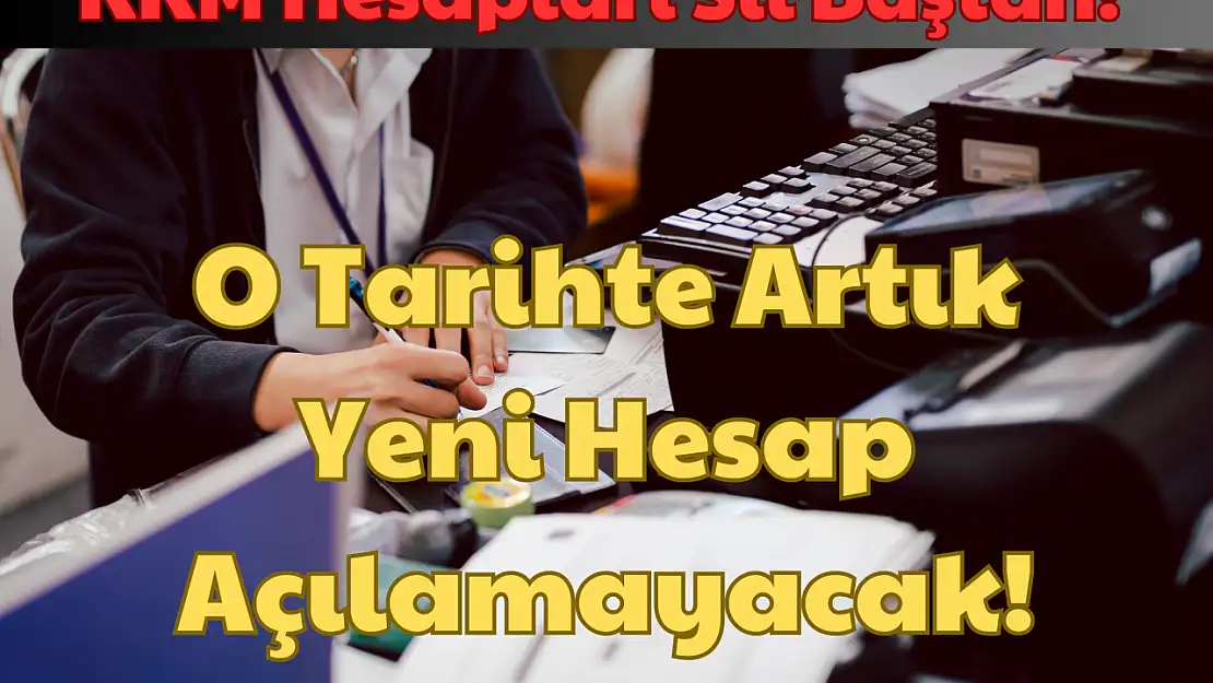 KKM Hesapların Sil Baştan!:O Tarihte Artık Yeni Hesap Açılamayacak!