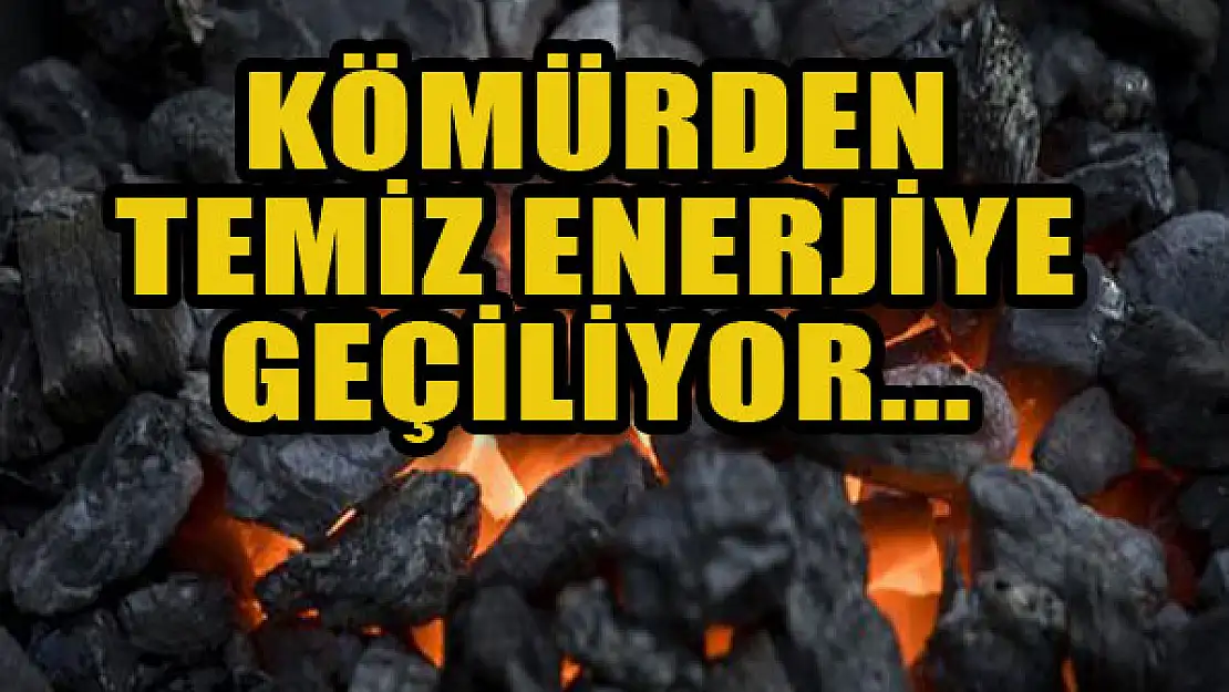 Kömürden temiz enerjiye geçiliyor...