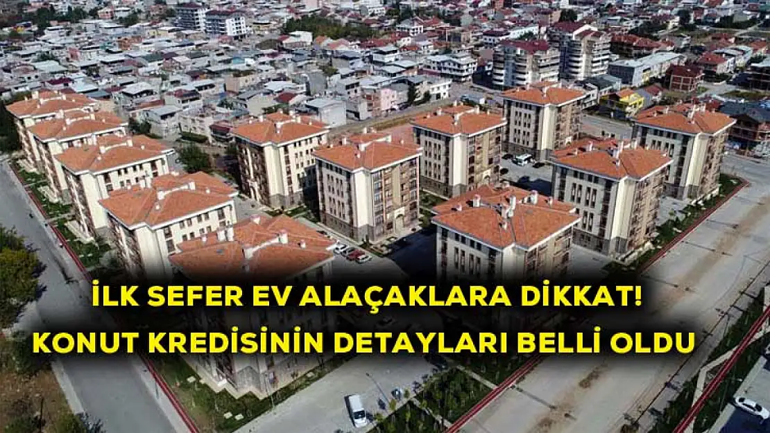 Konut kredisinin detayları belli oldu