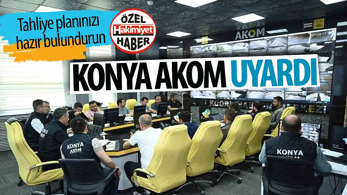 Konya AKOM uyardı: 'Tahliye planınızı hazır bulundurun'