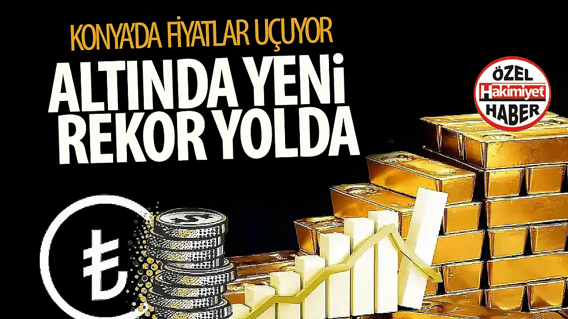 Konya Altın Piyasası Haftayı Yükselişle Açtı: Rekorlar Yolda