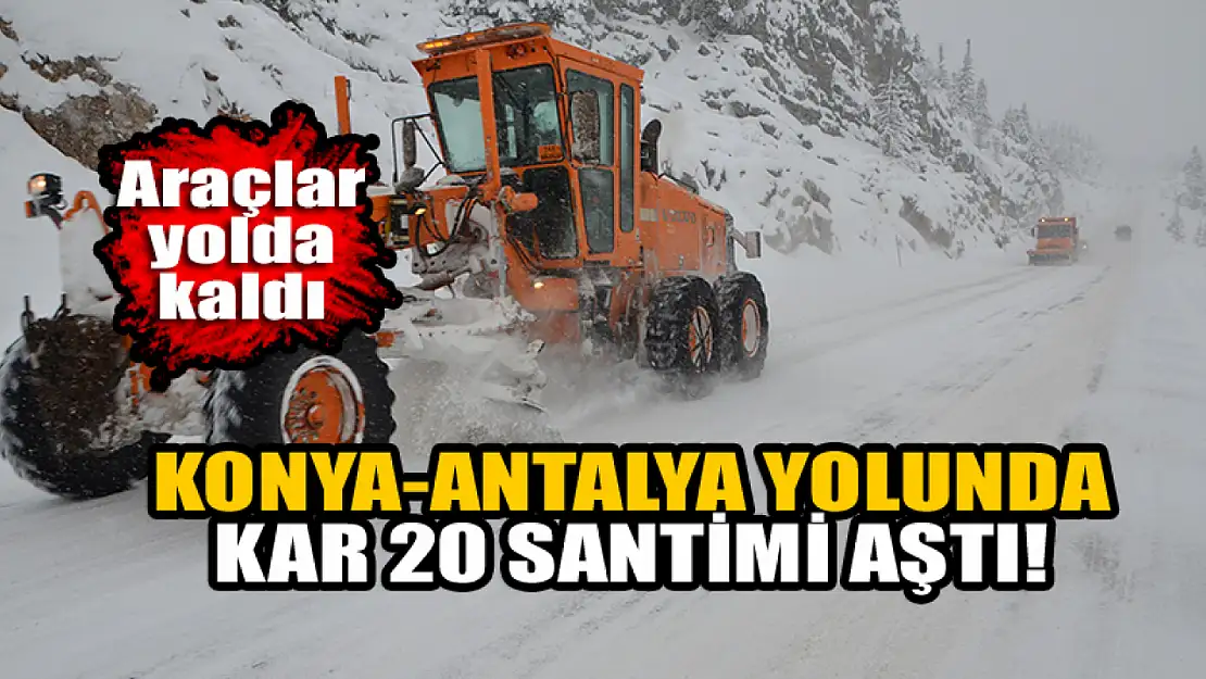 Konya-Antalya yolunda kar 20 santimi aştı, araçlar yolda kaldı