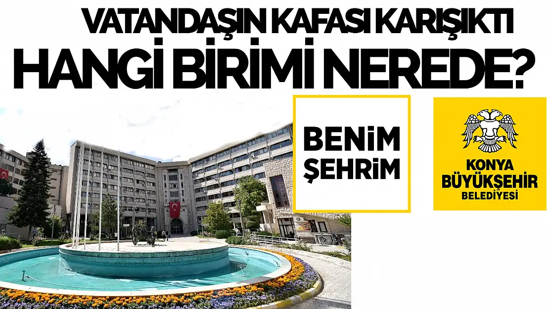 Konya Büyükşehir Belediyesi'nin Hangi Birimi Nerede? Buna Çözüm Bulundu