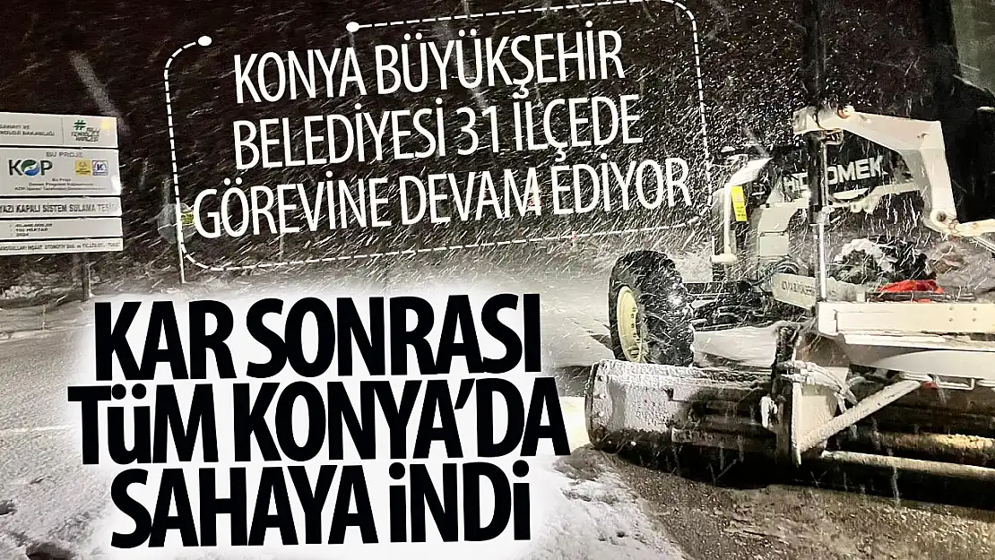 Konya Büyükşehir kar yağışı sonrası 31 ilçede 24 saat sahada