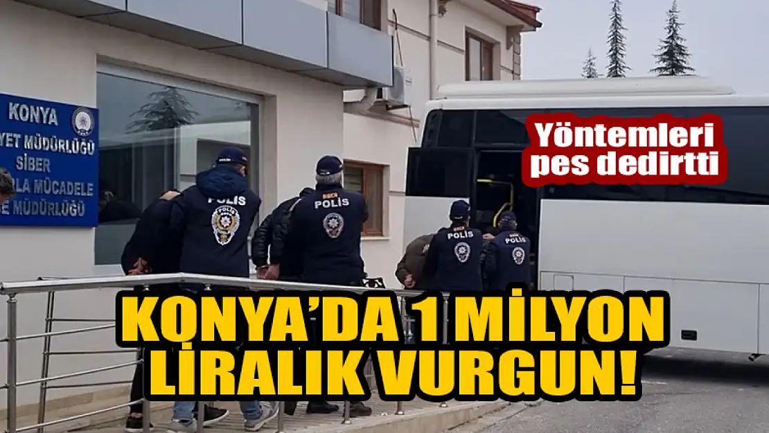 Konya'da 1 milyon liralık vurgun! Yöntemleri pes dedirtti