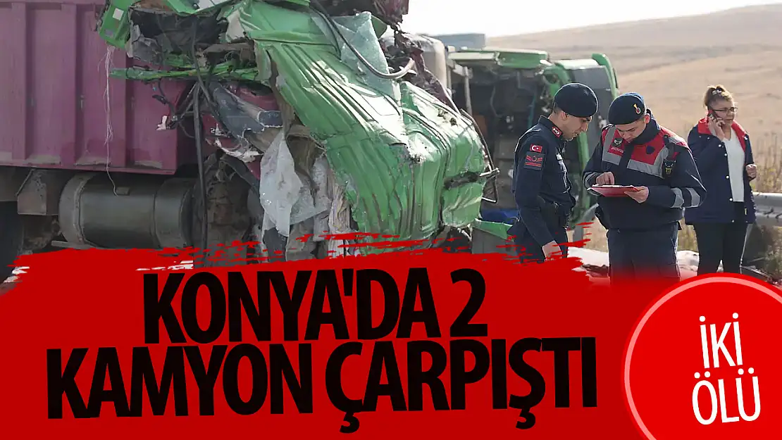 Konya'da 2 kamyon çarpıştı: 2 ölü