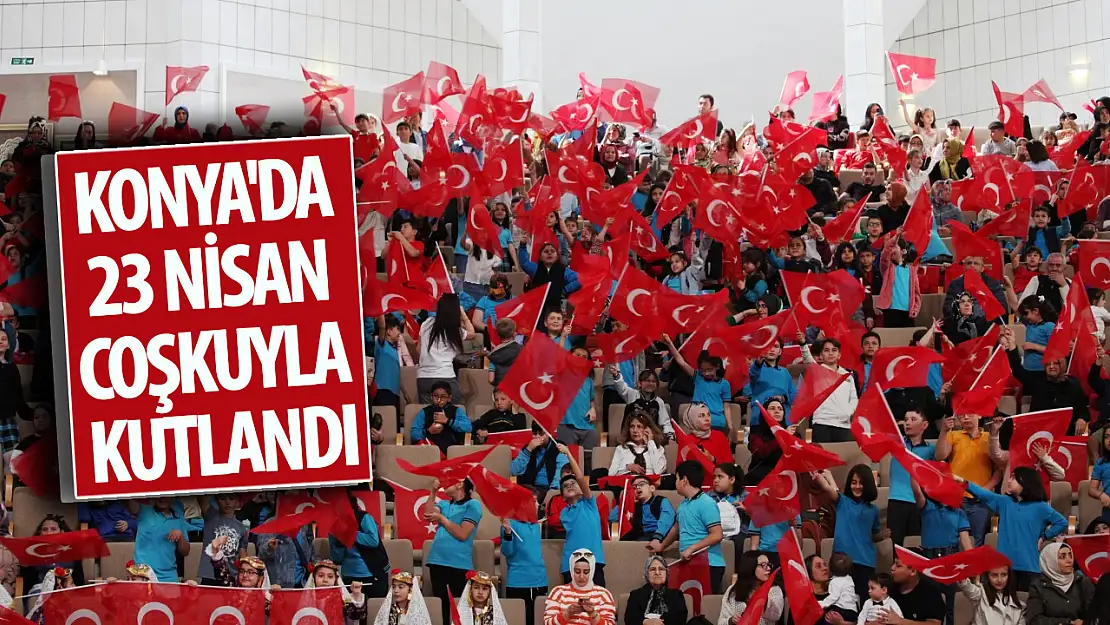 Konya'da 23 Nisan coşkuyla kutlandı!