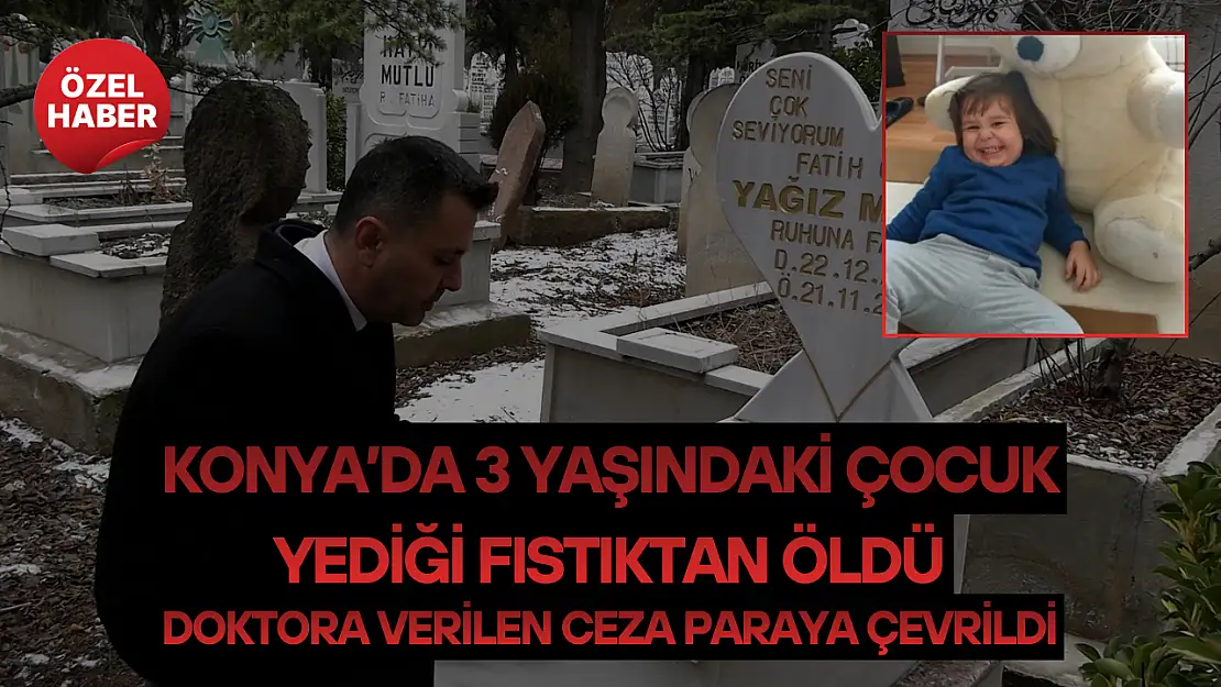 Konya'da 3 yaşındaki çocuk yediği fıstıktan öldü: Doktora verilen ceza paraya çevrildi!