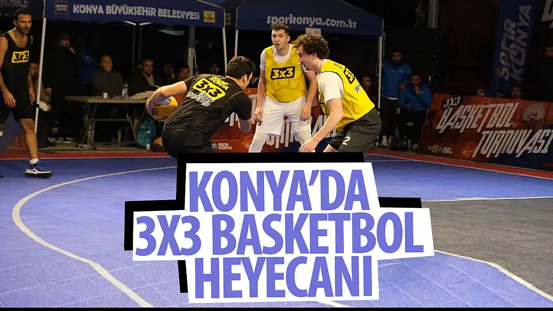 Konya'da 3x3 basketbol turnuvası heyecanı yaşandı