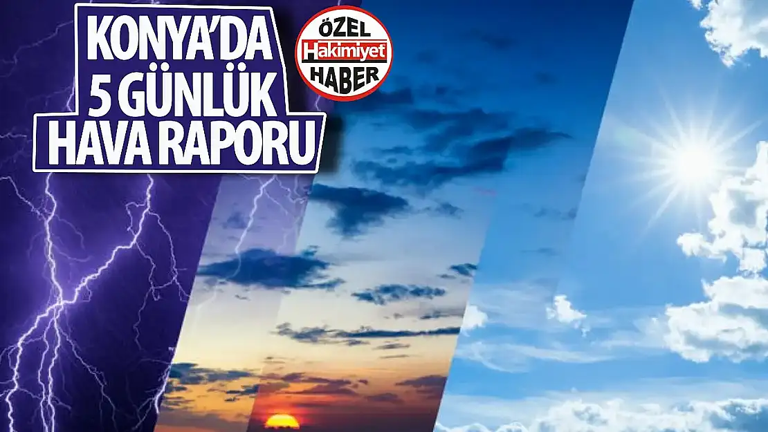 Konya'da 5 gün boyunca hava durumu nasıl olacak? 