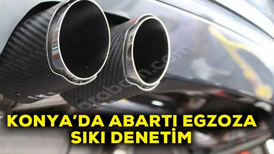 Konya'da abartı egzoza sıkı denetim