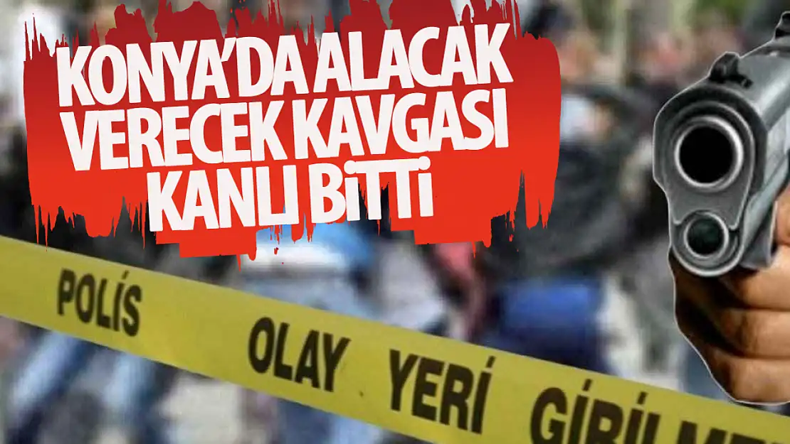 Konya'da alacak verecek kavgasında kanlı son: 1 ölü