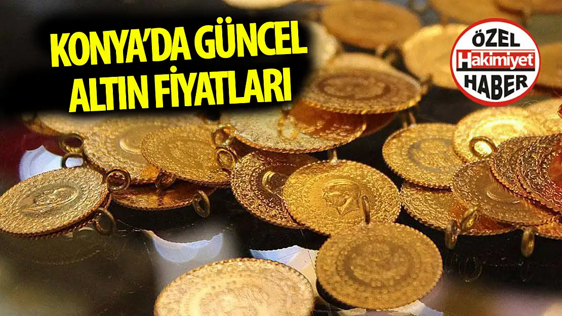 Konya'da Altın Fiyatları Güncellendi: Yatırımcılar Dikkat!