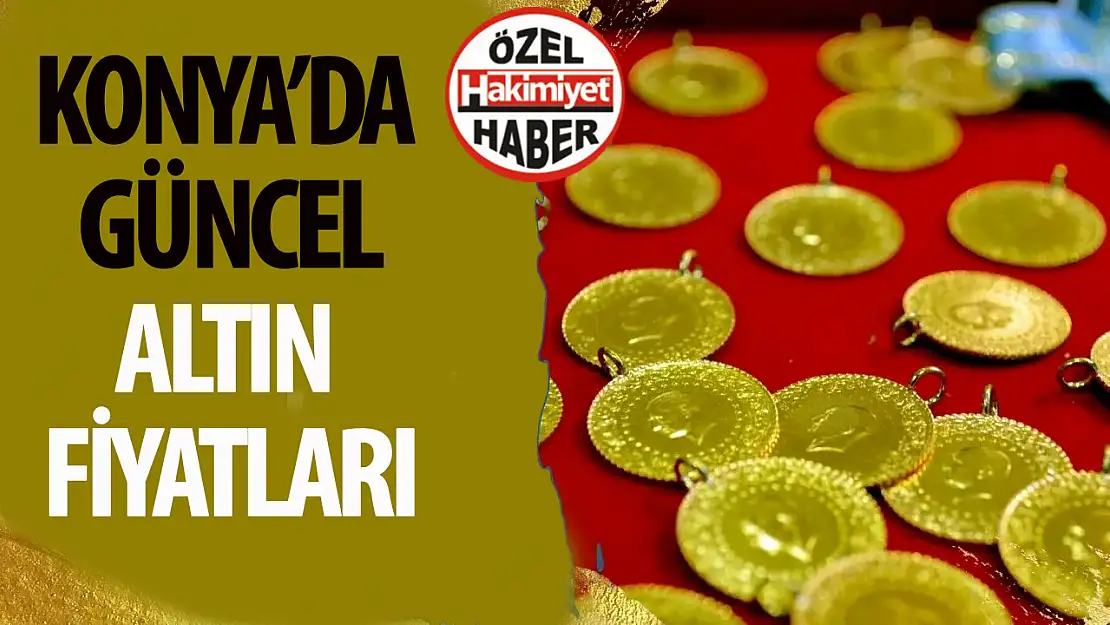 Konya'da Altın Fiyatları Güncellendi: Yatırımcılar Dikkat!