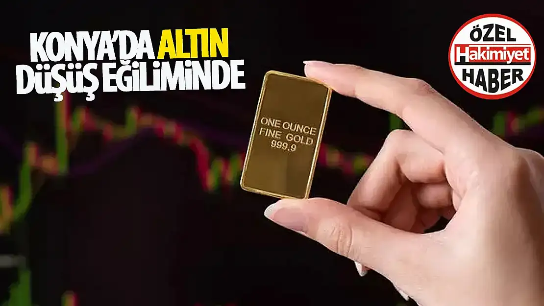 Konya'da Altın Fiyatlarında Düşüş Eğilimi Başladı